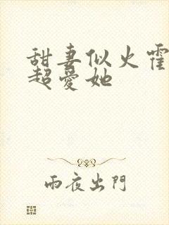 甜妻似火霍爷他超爱她