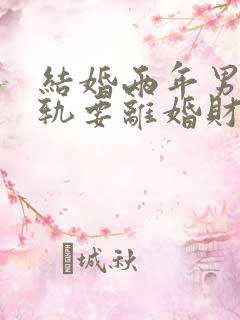 结婚两年男方出轨要离婚财产怎么分