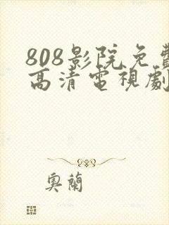 808影院免费高清电视剧最新