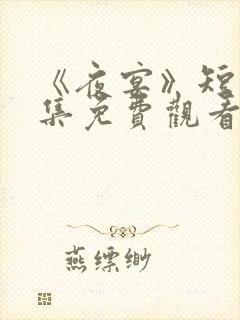 《夜宴》短剧全集免费观看