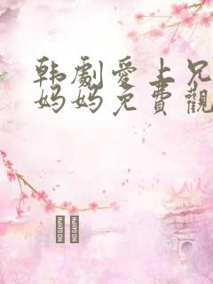 韩剧爱上兄弟的妈妈免费观看