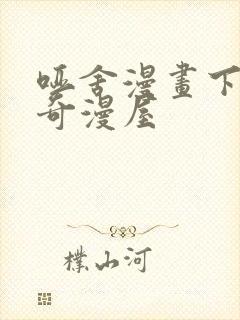 哑舍漫画下拉式奇漫屋