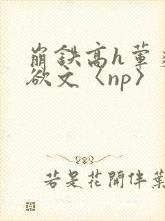 崩铁高h荤爽肉欲文〈np〉