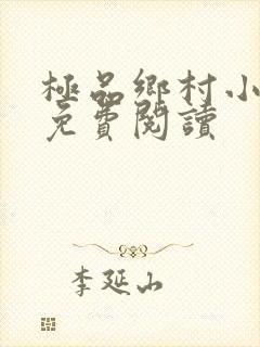 极品乡村小神医免费阅读