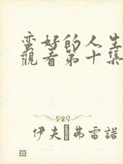 蛮好的人生在线观看第十集