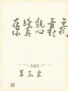 在线观看免费请你真心对我短剧