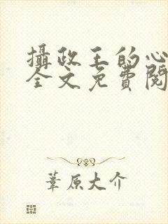 摄政王的心尖宠全文免费阅读