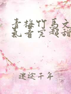 青梅竹马文一口气看完超甜