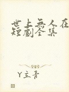 世上无人在似他短剧全集