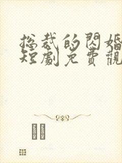 总裁的闪婚甜妻短剧免费观看