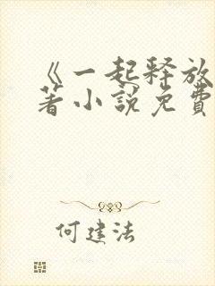 《一起释放》原著小说免费阅读