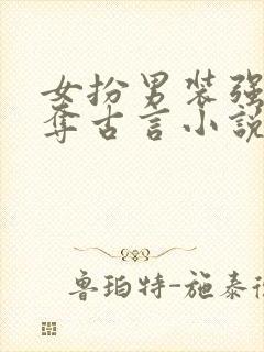 女扮男装强取豪夺古言小说