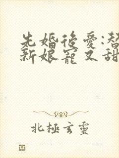 先婚后爱:替嫁新娘宠又甜