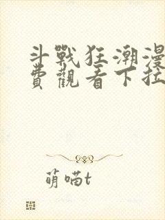 斗战狂潮漫画免费观看下拉式六漫画