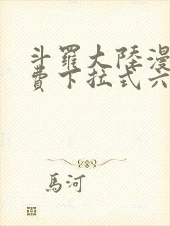 斗罗大陆漫画免费下拉式六漫画网