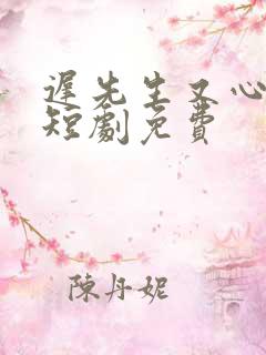 迟先生又心动了短剧免费