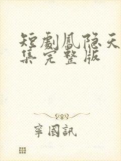 短剧凤隐天下全集完整版