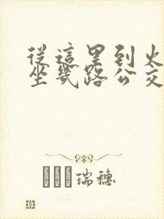 从这里到火车站坐几路公交车