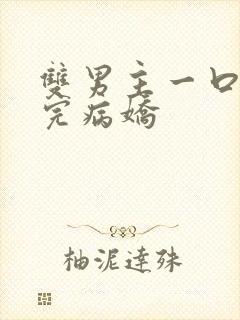 双男主一口气看完病娇