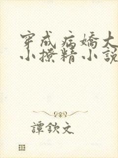 穿成病娇大佬的小撩精小说免费阅读