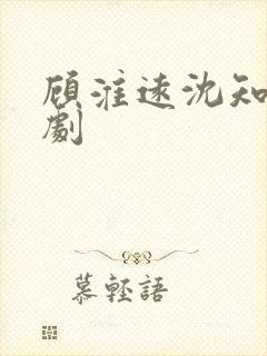 顾淮远沈知岚短剧