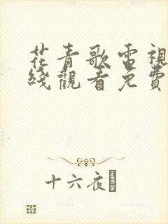 花青歌电视剧在线观看免费高清全集