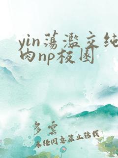 yin荡滥交纯肉np校园