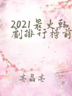 2021最火韩剧排行榜前十名