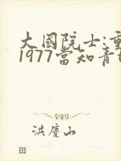 大国院士:重生1977当知青txt下载全本