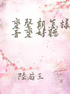 变声期怎样让声音变好听