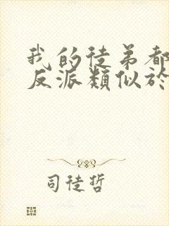 我的徒弟都是大反派类似于的小说