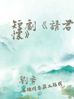 短剧《请君入我怀》