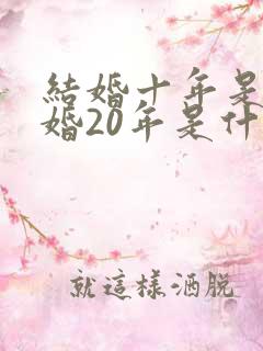 结婚十年是什么婚20年是什么婚30年是什么婚