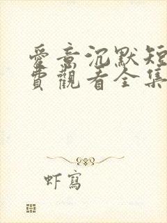 爱意沉默短剧免费观看全集完整版