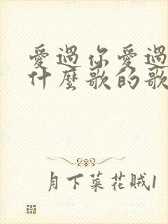 爱过你爱过我是什么歌的歌词?