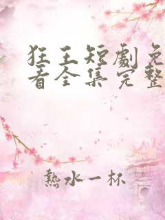 狂王短剧免费观看全集完整版