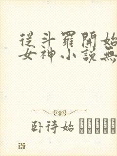 从斗罗开始俘获女神小说无删减正版在线阅读