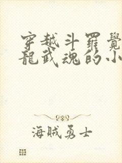 穿越斗罗觉醒骨龙武魂的小说