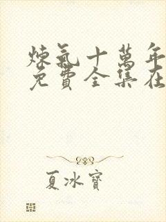 炼气十万年动漫免费全集在线观看