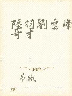 陆羽刘云峰官场奇才