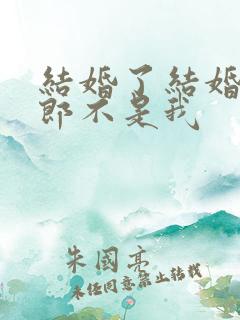 结婚了结婚了新郎不是我