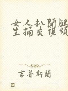 女人扒开腿让男生捅爽视频