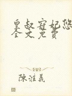 皇叔宠妃悠着点全文免费