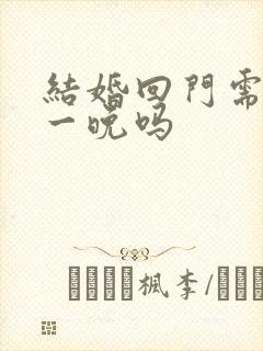 结婚回门需要住一晚吗