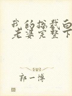 我的总裁白富美老婆完整下载