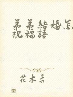 弟弟结婚怎么说祝福语