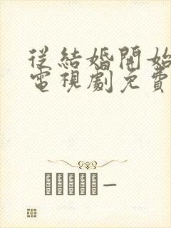 从结婚开始恋爱电视剧免费观看全集