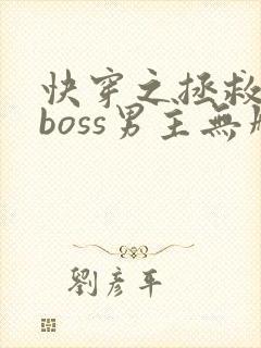 快穿之拯救黑化boss男主无删减txt