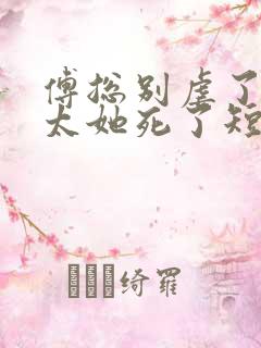 傅总别虐了,太太她死了短剧