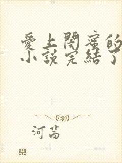 爱上闺蜜的爸爸小说完结了吗